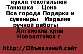 кукла текстильная “Танюшка“ › Цена ­ 300 - Все города Подарки и сувениры » Изделия ручной работы   . Алтайский край,Новоалтайск г.